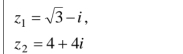 z_1=sqrt(3)-i,
z_2=4+4i