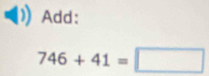 Add:
746+41=□