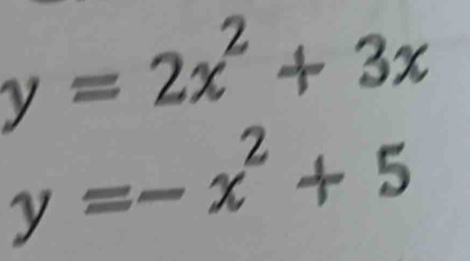 y=2x^2+3x
y=-x^2+5