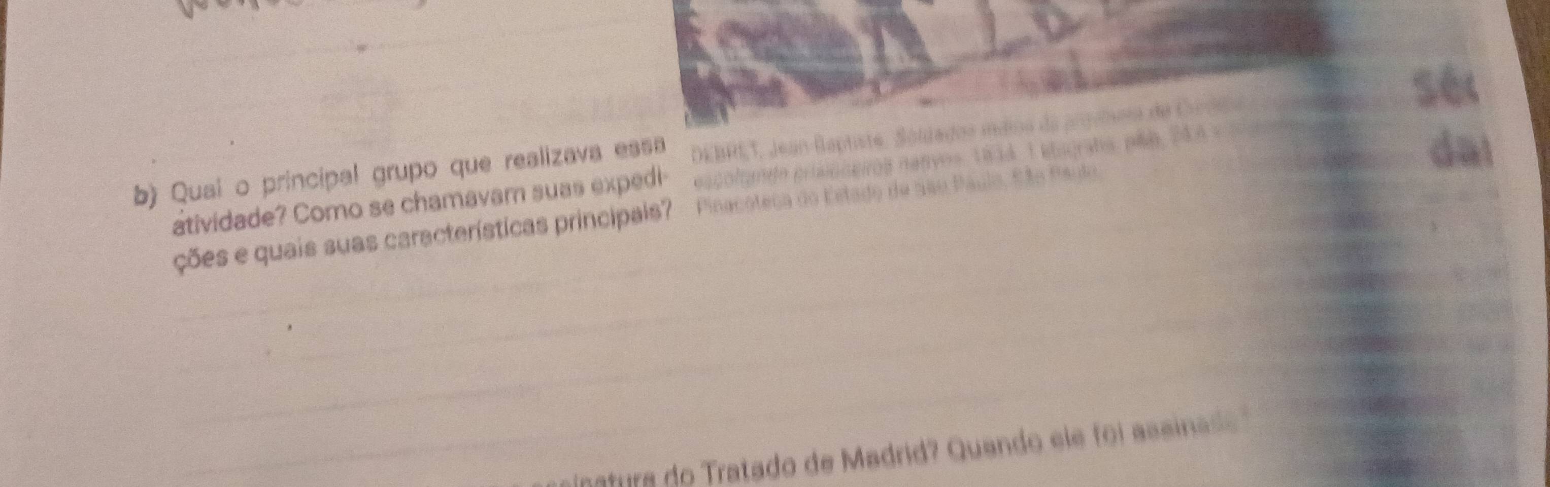 sét 
b) Quai o principal grupo que realizava essa DEBRET, Jean Baptiste, Sóldados máios da arquler de Creddn 
atividade? Como se chamavam suas expedi- escolando prisoneiros nanves. 1834. 1 ebigrafa. páb, 246 × 
dai 
ções e quais suas características principais? Pinacoteça do Estado de são Paulo, São Paulo 
natura do Tratado de Madrid? Quando e le foi assiade