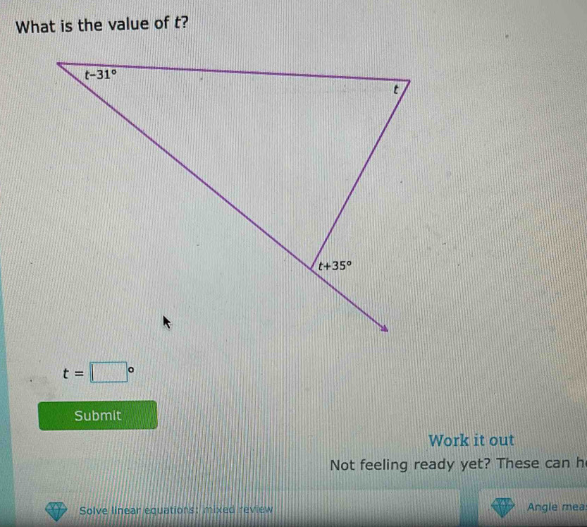 What is the value of t?
t=□°
Submit
Work it out
Not feeling ready yet? These can h
Solve linear equations: mixed review Angle mea