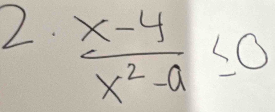 2·  (x-4)/x^2-a ≤ 0