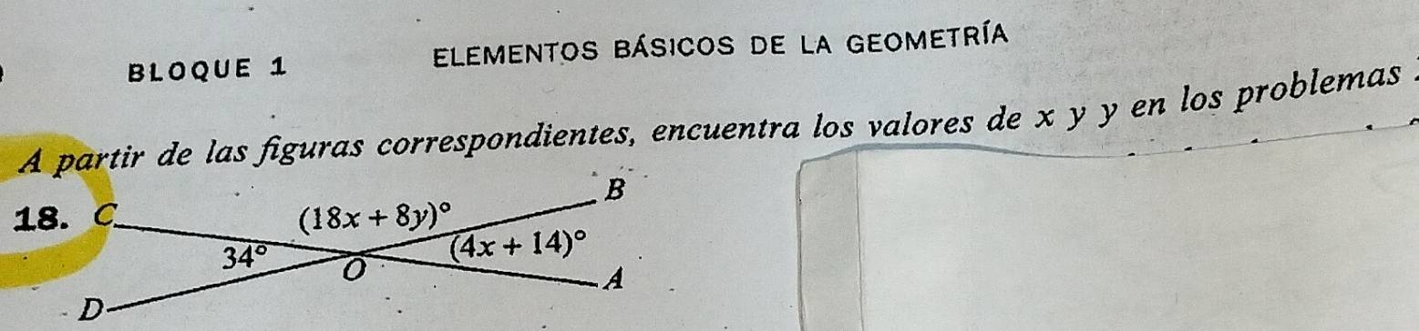 BLOQUE 1 elementos básicos de la Geometría
A partir de las figuras correspondientes, encuentra los valores de x y y en los problemas