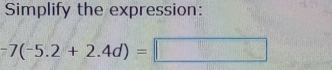 Simplify the expression:
-7(-5.2+2.4d)=□