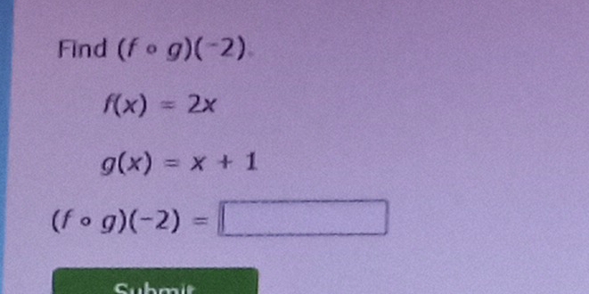 Find (fcirc g)(-2)
f(x)=2x
g(x)=x+1
(fcirc g)(-2)=□
Submit