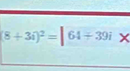 (8+3i)^2= 64+39i