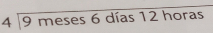 4 9 meses 6 días 12 horas