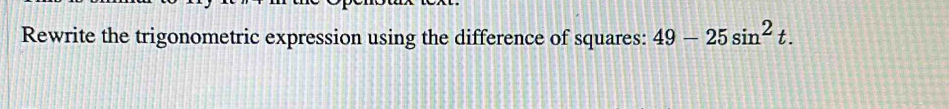 Rewrite the trigonometric expression using the difference of squares: 49-25sin^2t.