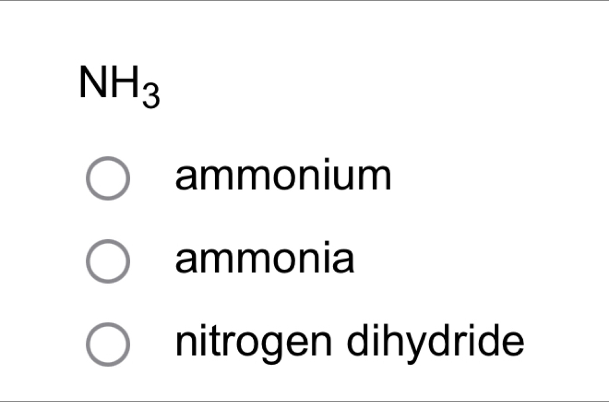 NH_3
ammonium 
ammonia 
nitrogen dihydride