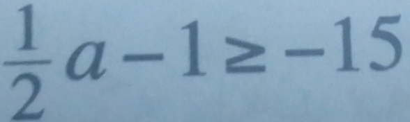  1/2 a-1≥ -15