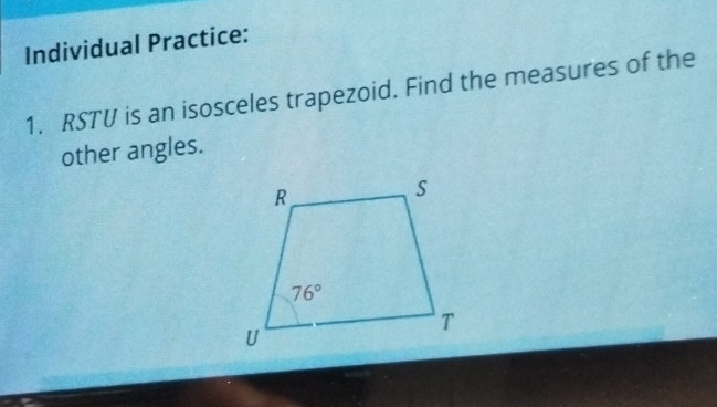 Individual Practice:
1. RSTU is an isosceles trapezoid. Find the measures of the
other angles.