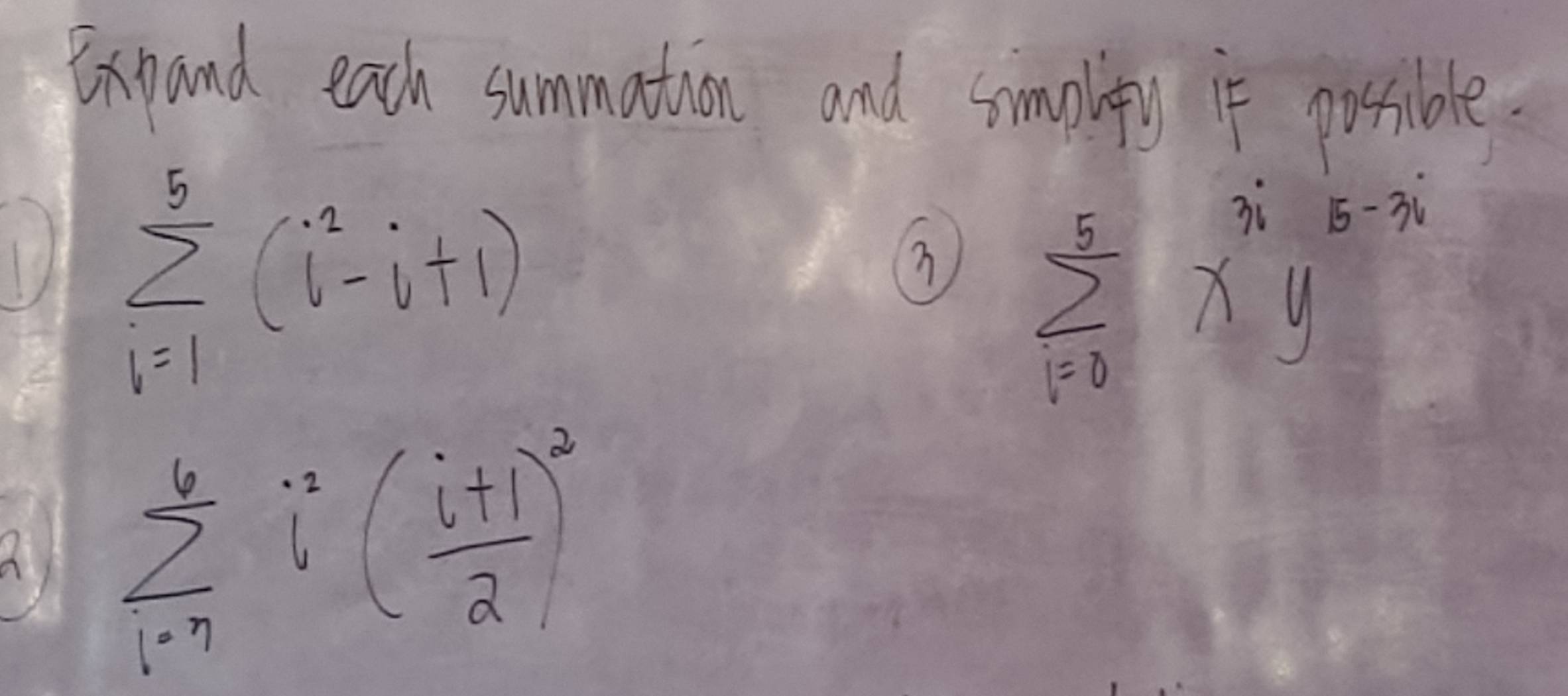 Expand each summation and simplipy if possible. 
Id sumlimits _(i=1)^5(i^2-i+1)
sumlimits _(i=0)^5x^(3i)y^(5-3i)
sumlimits _(i=7)^6i^2( (i+1)/2 )^2