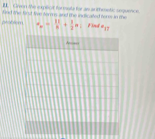 Given the explicit formula for an arithmetic sequence. 
find the first five terms and the indicated term in the 
problem. a_n= 11/8 + 1/2 n; Find a_17