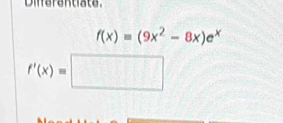 Differentiate,
f(x)equiv (9x^2-8x)e^x
f'(x)=□