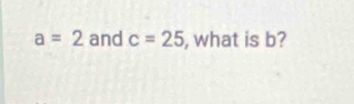 a=2 and c=25 , what is b?