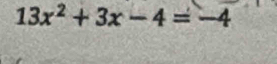 13x^2+3x-4=-4