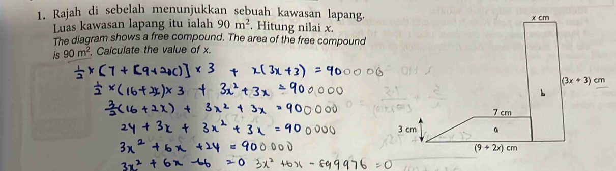 Rajah di sebelah menunjukkan sebuah kawasan lapang.
Luas kawasan lapang itu ialah 90m^2. Hitung nilai x.
The diagram shows a free compound. The area of the free compound
is 90m^2. Calculate the value of x.