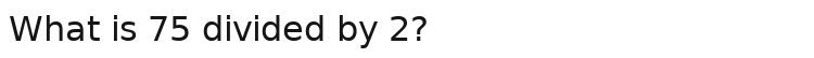 What is 75 divided by 2?