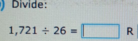 Divide:
1,721/ 26=□ R