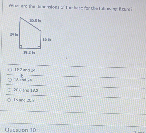 What are the dimensions of the base for the following figure?
19.2 and 24
16 and 24
20.8 and 19.2
16 and 20.8
Question 10