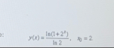 ?: y(x)= (ln (1+2^x))/ln 2 , x_0=2