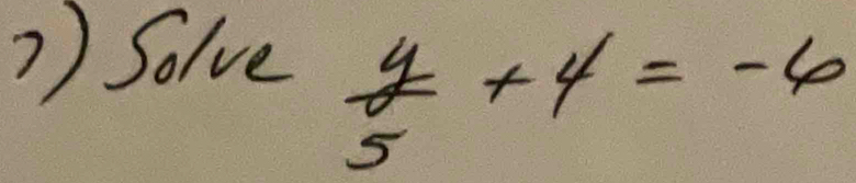 ? ) Solve  4/5 +4=-6