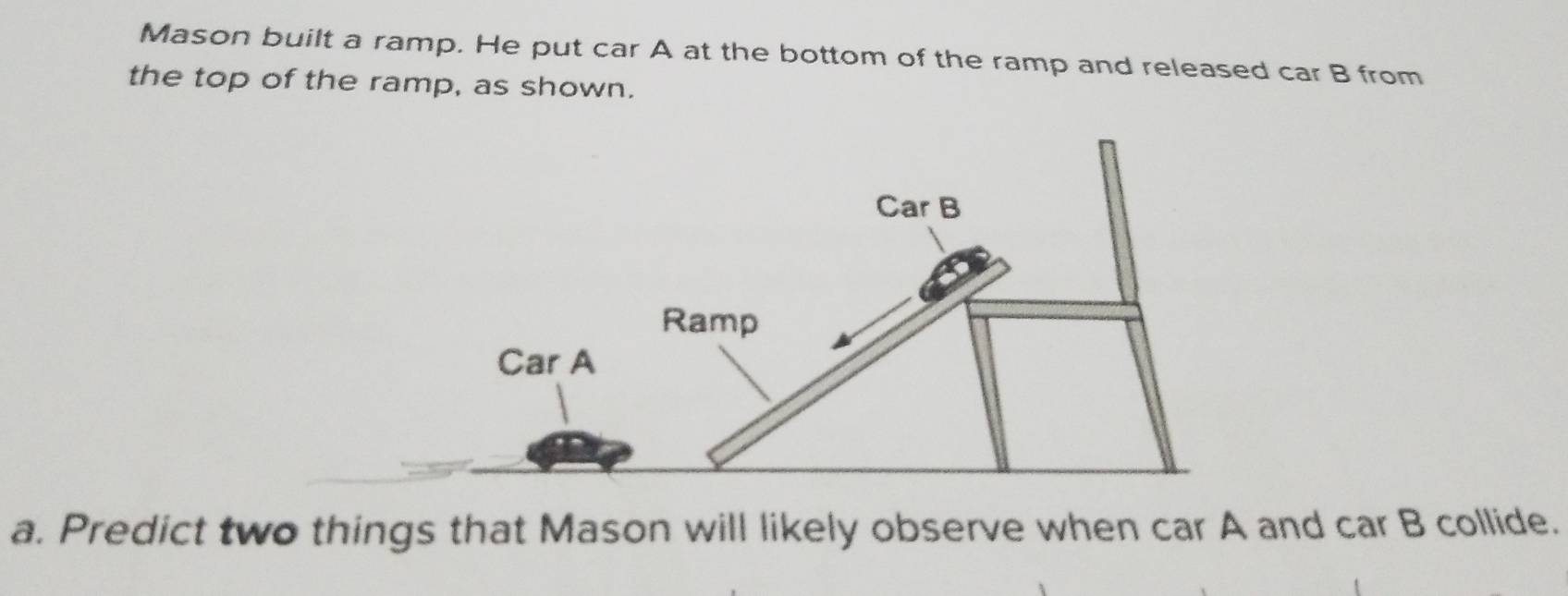 Solved: Mason built a ramp. He put car A at the bottom of the ramp and ...