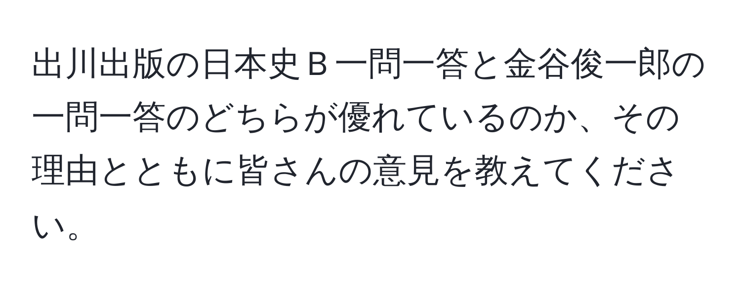 出川出版の日本史Ｂ一問一答と金谷俊一郎の一問一答のどちらが優れているのか、その理由とともに皆さんの意見を教えてください。