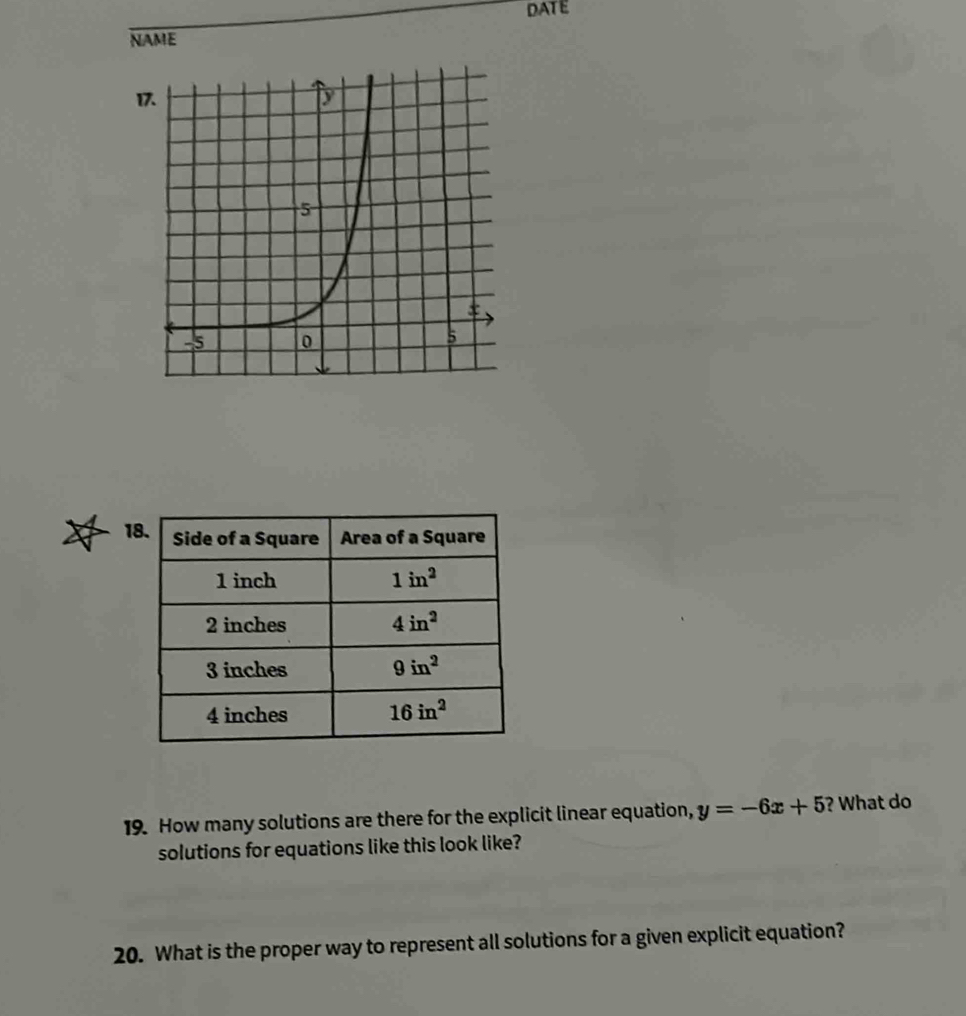 DATE
NAME
1
1
19. How many solutions are there for the explicit linear equation, y=-6x+5 ? What do
solutions for equations like this look like?
20. What is the proper way to represent all solutions for a given explicit equation?