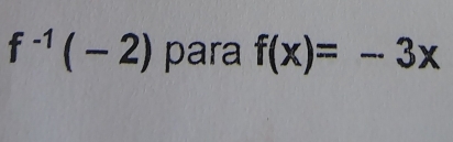 f^(-1)(-2) para f(x)=-3x