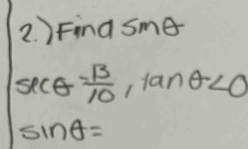 )Find sme
sec θ - B/10 , tan θ <0</tex>
sin θ =