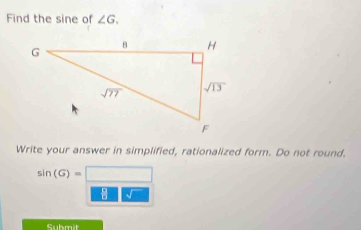 Find the sine of ∠ G.
Write your answer in simplified, rationalized form. Do not round.
sin (G)=□
beginarrayr □  □ endarray |sqrt()
Submit