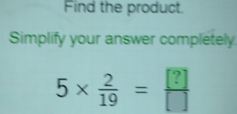 Find the product. 
Simplify your answer completely 
5 × =