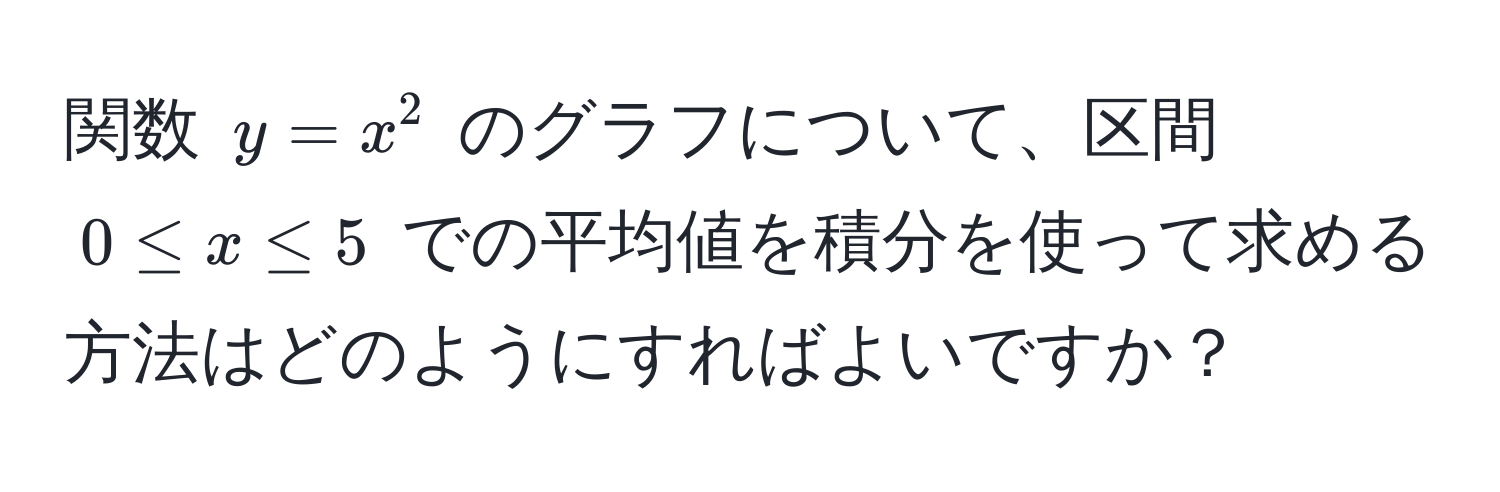 関数 $y = x^2$ のグラフについて、区間 $0 ≤ x ≤ 5$ での平均値を積分を使って求める方法はどのようにすればよいですか？