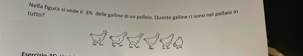 tutto? Nella figura si vede il 3% delle galline di un pollaio. Quante galline ci sono nel pollaio in 
Eserciz