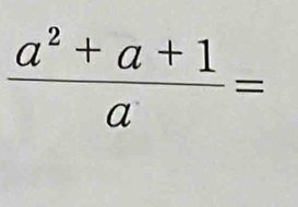  (a^2+a+1)/a =