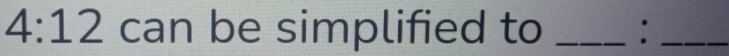 4: 12 can be simplified to _:_