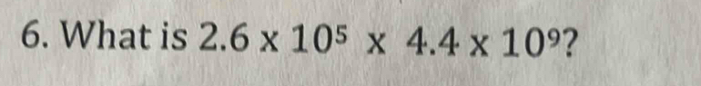 What is 2.6* 10^5* 4.4* 10^9 ?