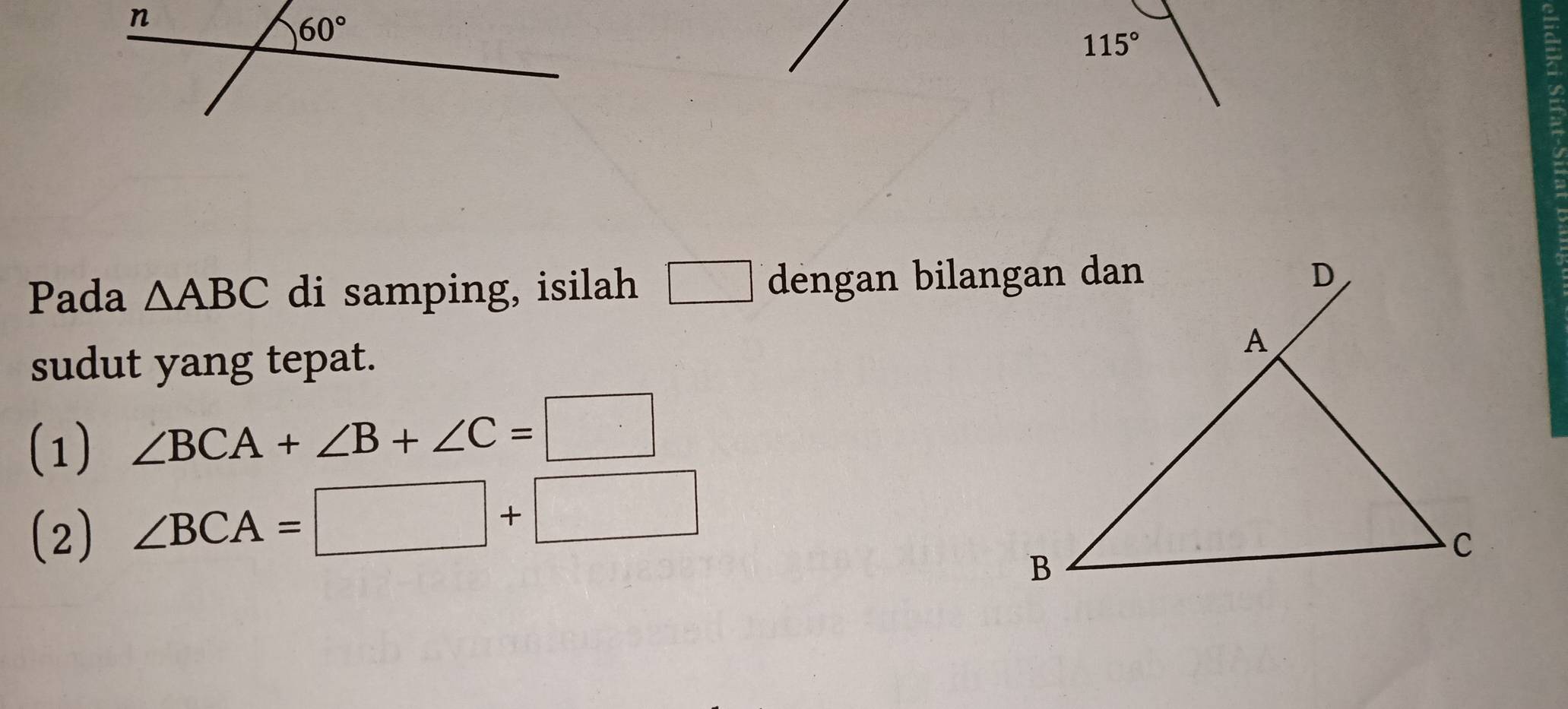 60°
115°
Pada △ ABC di samping, isilah dengan bilangan dan 
sudut yang tepat. 
(1) ∠ BCA+∠ B+∠ C=□
(2) ∠ BCA=□ +□