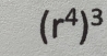 (r^4)^3