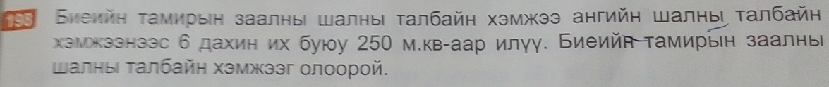 198 Биеийη τамирыη заалныι шалныι τалбайη хэмжээ ангийη шалныι ταлбайη 
хэмькззнззс б дахин их буюу 250 м.кв-аар илγу. Биеийη тамирьн заалнь 
щалныι τалбайη хэмжээг олоорой.