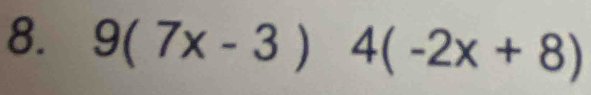 9(7x-3)4(-2x+8)