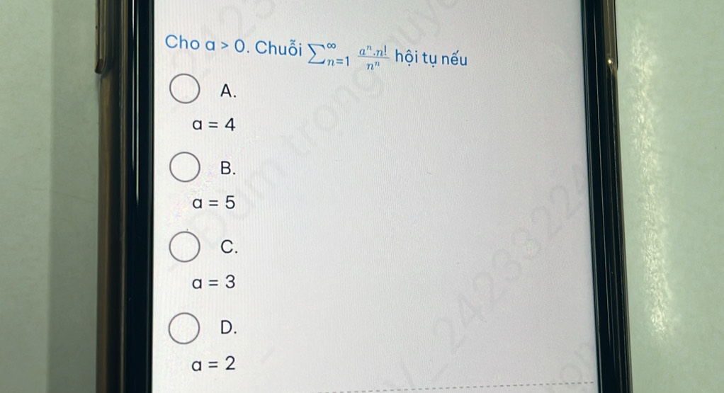 Cho a>0. Chuỗi sumlimits (_n=1)^(∈fty) a^n· n!/n^n  hội tụ nếu
A.
a=4
B.
a=5
C.
a=3
D.
a=2