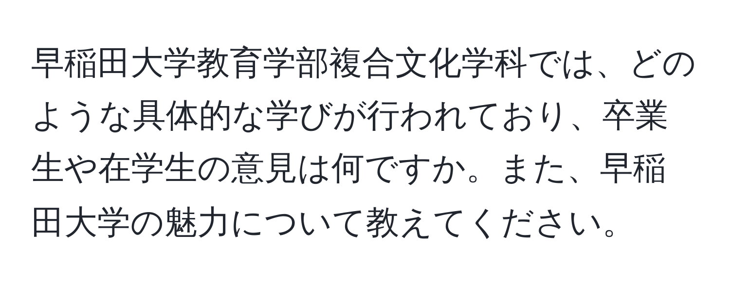 早稲田大学教育学部複合文化学科では、どのような具体的な学びが行われており、卒業生や在学生の意見は何ですか。また、早稲田大学の魅力について教えてください。