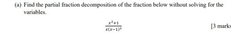 Find the partial fraction decomposition of the fraction below without solving for the 
variables.
frac x^2+1x(x-1)^3 [3 marks