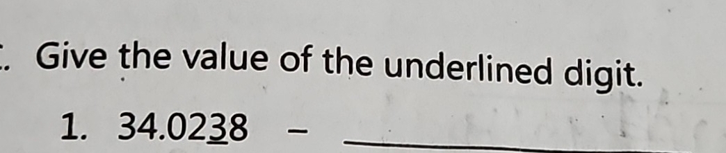 Give the value of the underlined digit. 
1. 34.02_ 38- _