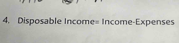 Disposable Income= Income-Expenses