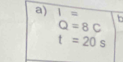 I= b
Q=8C
t=20s