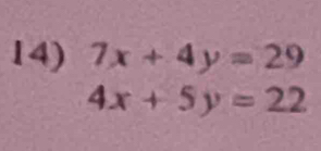 7x+4y=29
4x+5y=22