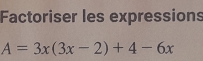 Factoriser les expressions
A=3x(3x-2)+4-6x